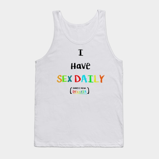 I have sex Daily, sorry i mean Dyslexia Tank Top by RFMDesigns